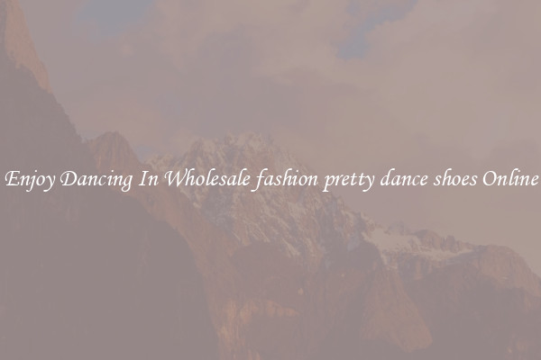 Enjoy Dancing In Wholesale fashion pretty dance shoes Online