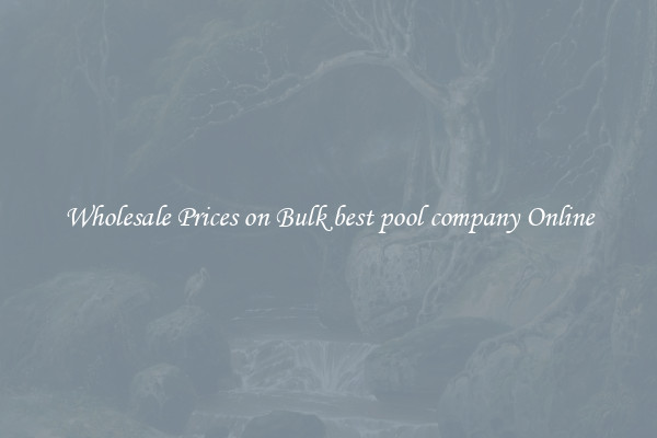 Wholesale Prices on Bulk best pool company Online