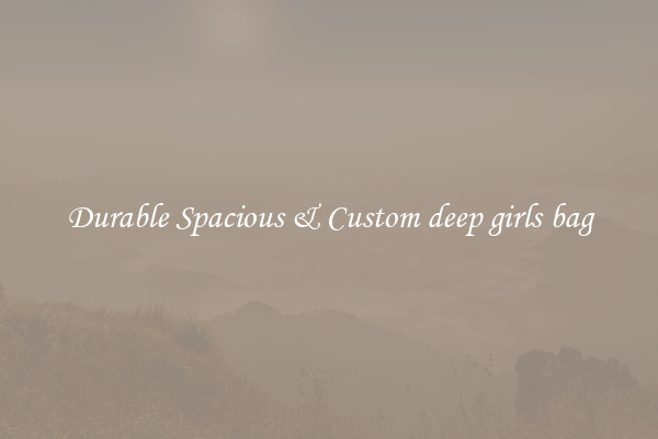 Durable Spacious & Custom deep girls bag
