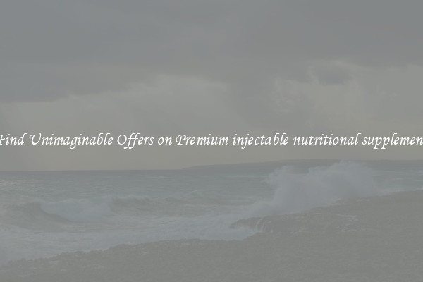 Find Unimaginable Offers on Premium injectable nutritional supplement