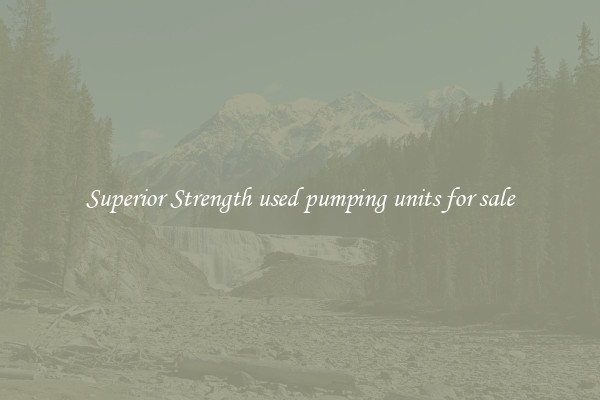 Superior Strength used pumping units for sale