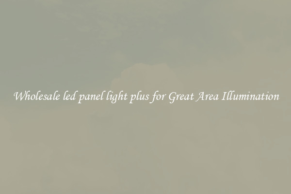 Wholesale led panel light plus for Great Area Illumination