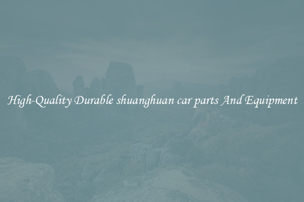 High-Quality Durable shuanghuan car parts And Equipment