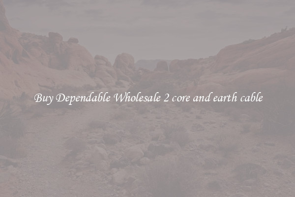 Buy Dependable Wholesale 2 core and earth cable