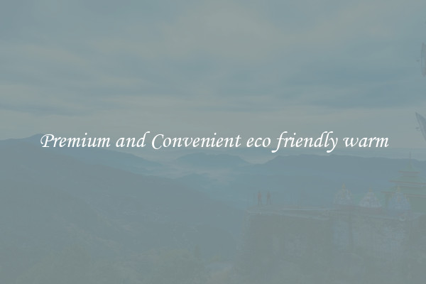 Premium and Convenient eco friendly warm