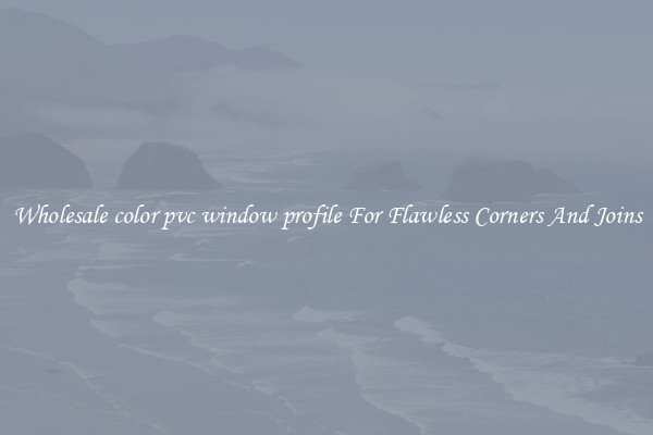 Wholesale color pvc window profile For Flawless Corners And Joins