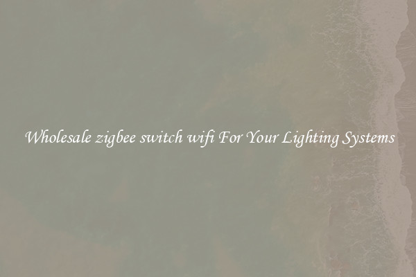 Wholesale zigbee switch wifi For Your Lighting Systems