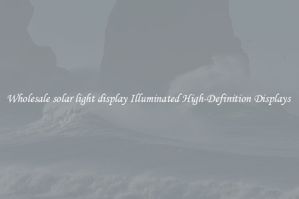 Wholesale solar light display Illuminated High-Definition Displays 
