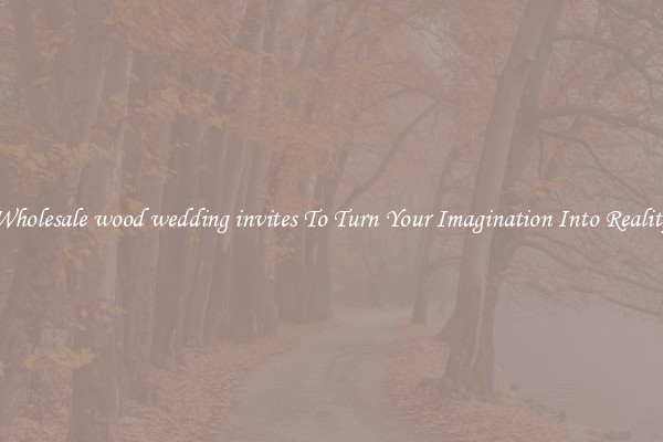 Wholesale wood wedding invites To Turn Your Imagination Into Reality