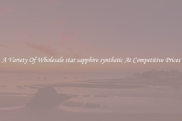 A Variety Of Wholesale star sapphire synthetic At Competitive Prices