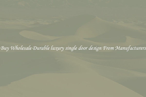 Buy Wholesale Durable luxury single door design From Manufacturers