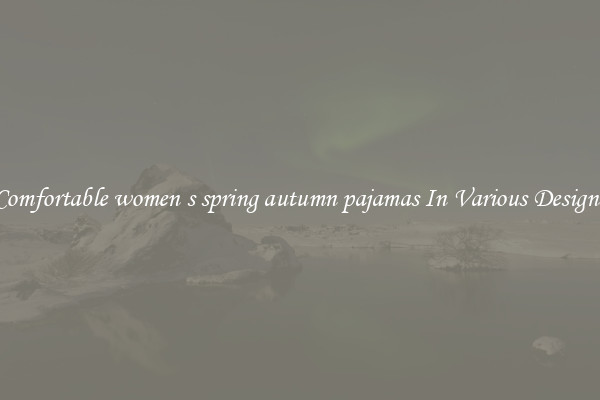 Comfortable women s spring autumn pajamas In Various Designs