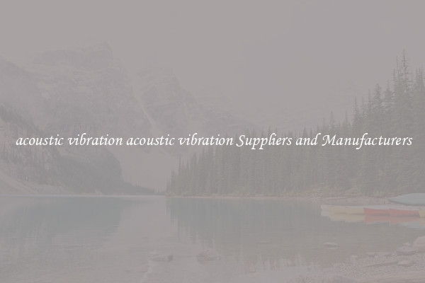 acoustic vibration acoustic vibration Suppliers and Manufacturers