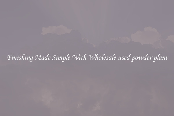 Finishing Made Simple With Wholesale used powder plant