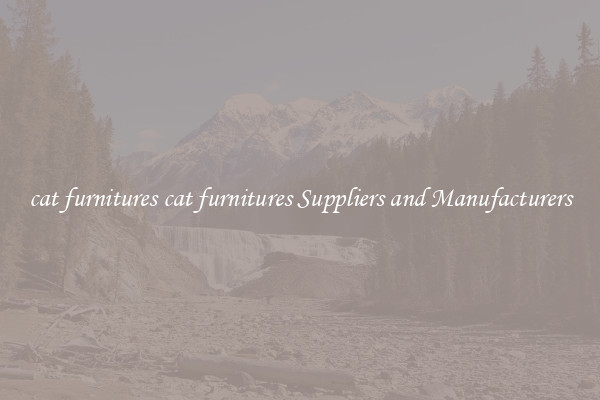 cat furnitures cat furnitures Suppliers and Manufacturers