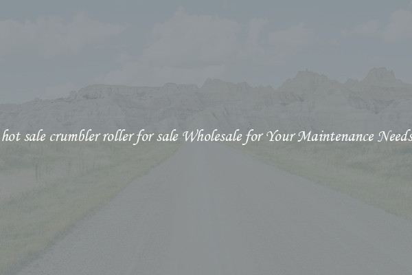 hot sale crumbler roller for sale Wholesale for Your Maintenance Needs