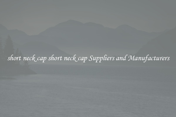 short neck cap short neck cap Suppliers and Manufacturers