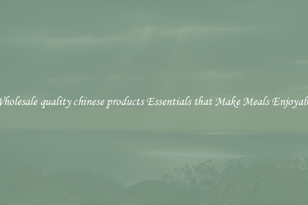 Wholesale quality chinese products Essentials that Make Meals Enjoyable