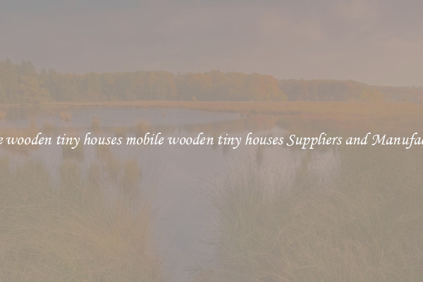 mobile wooden tiny houses mobile wooden tiny houses Suppliers and Manufacturers