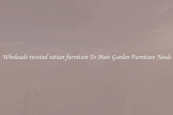 Wholesale twisted rattan furniture To Meet Garden Furniture Needs