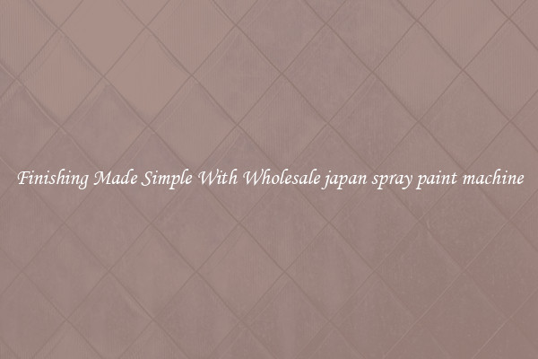 Finishing Made Simple With Wholesale japan spray paint machine