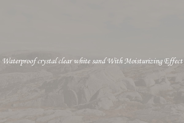 Waterproof crystal clear white sand With Moisturizing Effect
