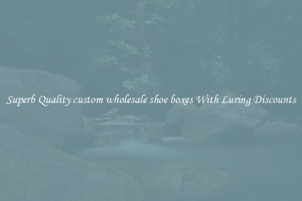 Superb Quality custom wholesale shoe boxes With Luring Discounts