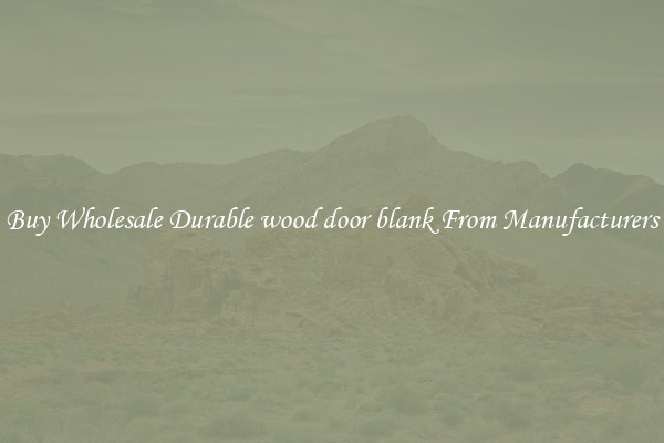 Buy Wholesale Durable wood door blank From Manufacturers
