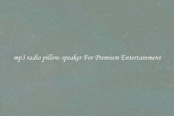 mp3 radio pillow speaker For Premium Entertainment