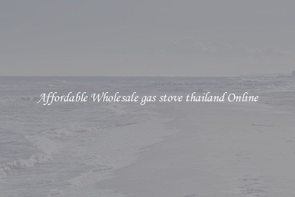 Affordable Wholesale gas stove thailand Online