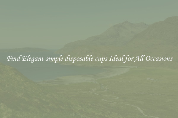 Find Elegant simple disposable cups Ideal for All Occasions