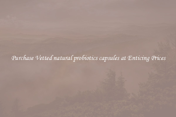 Purchase Vetted natural probiotics capsules at Enticing Prices
