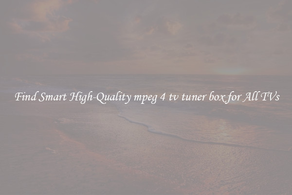 Find Smart High-Quality mpeg 4 tv tuner box for All TVs