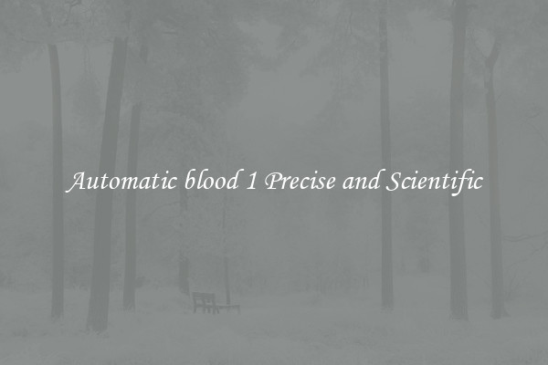 Automatic blood 1 Precise and Scientific
