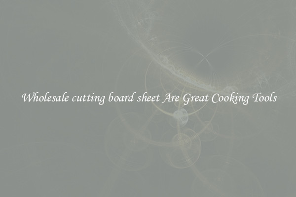 Wholesale cutting board sheet Are Great Cooking Tools