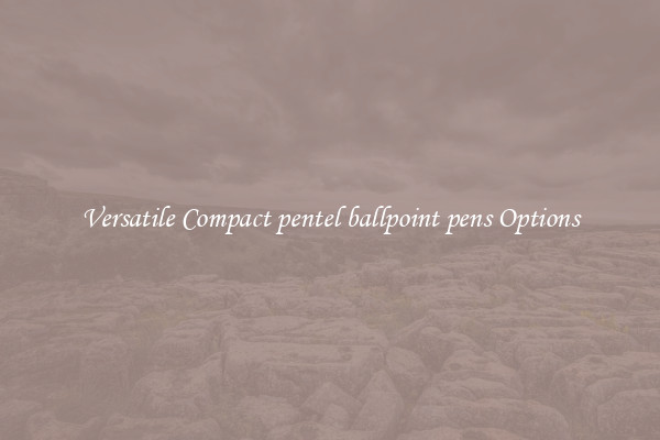 Versatile Compact pentel ballpoint pens Options