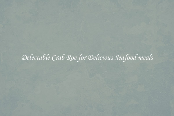 Delectable Crab Roe for Delicious Seafood meals