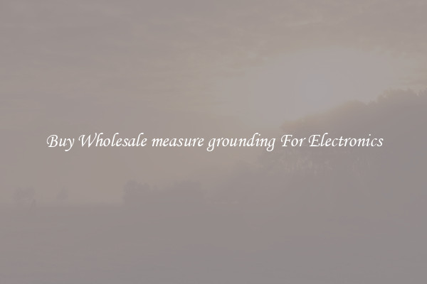 Buy Wholesale measure grounding For Electronics