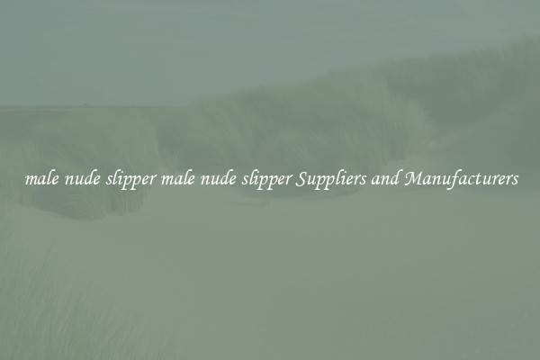 male nude slipper male nude slipper Suppliers and Manufacturers