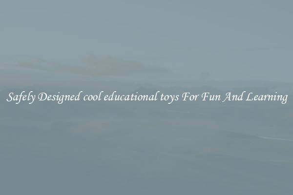 Safely Designed cool educational toys For Fun And Learning