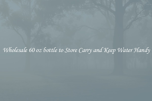 Wholesale 60 oz bottle to Store Carry and Keep Water Handy