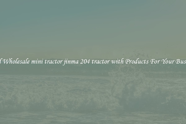 Find Wholesale mini tractor jinma 204 tractor with Products For Your Business
