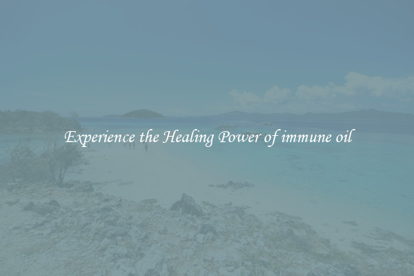 Experience the Healing Power of immune oil