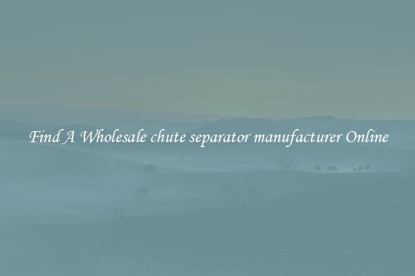 Find A Wholesale chute separator manufacturer Online