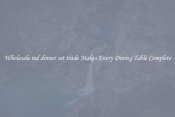 Wholesale red dinner set trade Makes Every Dining Table Complete