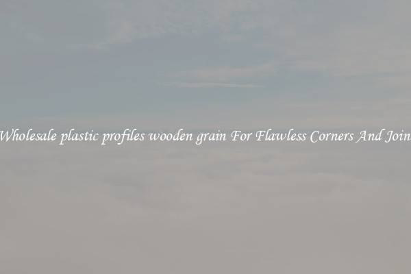 Wholesale plastic profiles wooden grain For Flawless Corners And Joins